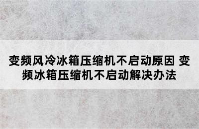 变频风冷冰箱压缩机不启动原因 变频冰箱压缩机不启动解决办法